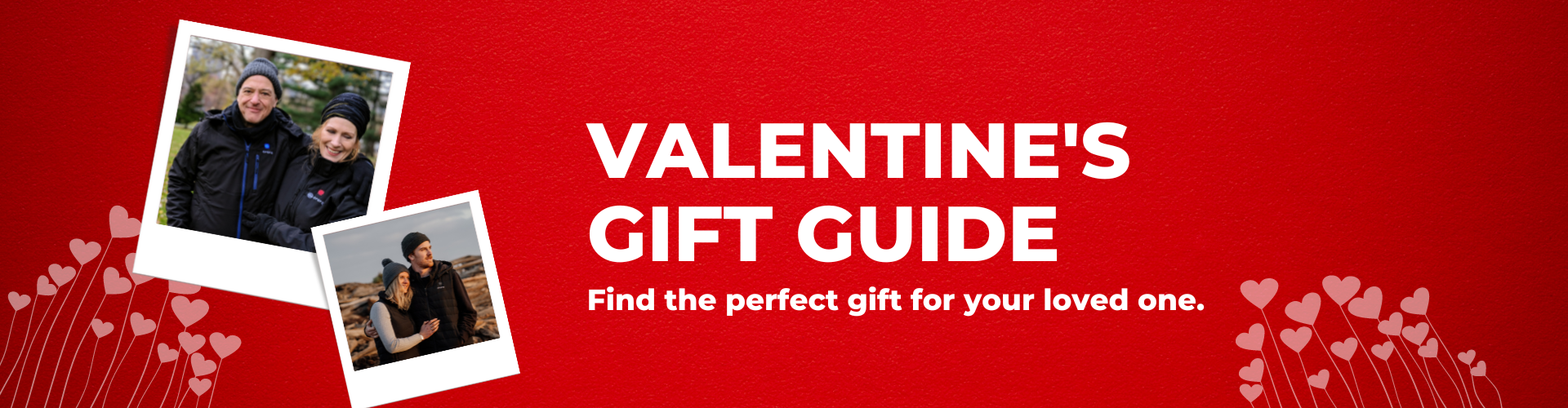 VALENTINE'SGIFT GUIDE. Find the perfect gift for your loved one.